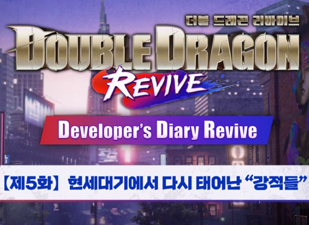‘더블 드래곤 리바이브’, 개발진이 직접 전하는 개발 비화 ‘디벨로퍼즈 다이어리 리바이브’ 5화 공개